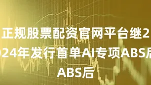 正规股票配资官网平台继2024年发行首单AI专项ABS后