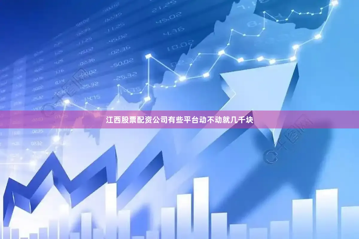 江西股票配资公司有些平台动不动就几千块